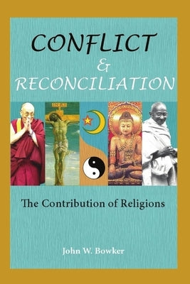 Conflict and Reconciliation: The Contribution of Religions by Bowker, John