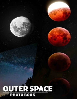 Outer Space Photo Book: Explore 40 Stunning Images Of Celestial Wonders And Galactic Beauty For Enthusiasts by Ford, Rhea