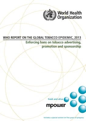 Who Report on the Global Tobacco Epidemic 2013: Enforcing Bans on Tobacco Advertising, Promotion and Sponsorship by World Health Organization