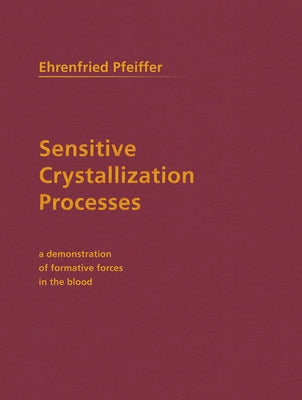 Sensitive Crystallization Processes: A Demonstration of Formative Forces in the Blood by Pfeiffer, Ehrenfried E.