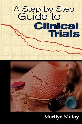 A Step by Step Guide to Clinical Trials by Mulay, Marilyn