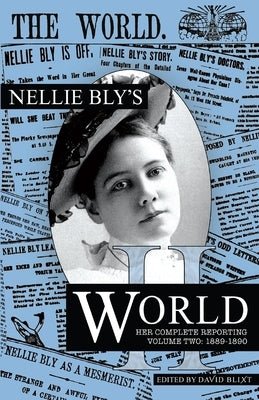 Nellie Bly's World: Her Complete Reporting 1889-1890 by Bly, Nellie