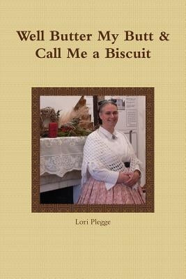 Well, Butter My Butt & Call Me A Biscuit by Plegge, Lori