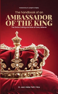 The Handbook of an Ambassador of the King by Petit-Frere, Jean Heder