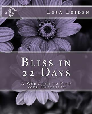 Bliss in 22 Days: A Workbook to find your Happiness by Leiden, Lesa