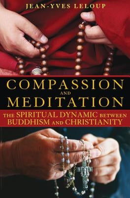 Compassion and Meditation: The Spiritual Dynamic Between Buddhism and Christianity by LeLoup, Jean-Yves