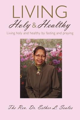 Living Holy & Healthy: Living Holy & Healthy by Fasting and Praying by Seales, Esther