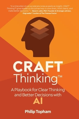 CRAFT Thinking: A Playbook for Clear Thinking and Better Decisions with AI by Topham, Philip