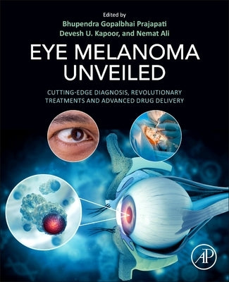 Eye Melanoma Unveiled: Cutting-Edge Diagnosis, Revolutionary Treatments and Advanced Drug Delivery by Prajapati, Bhupendra G.