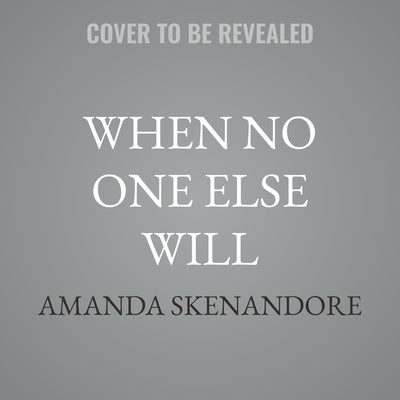 When No One Else Will by Skenandore, Amanda