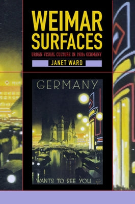 Weimar Surfaces: Urban Visual Culture in 1920s Germany by Ward, Janet