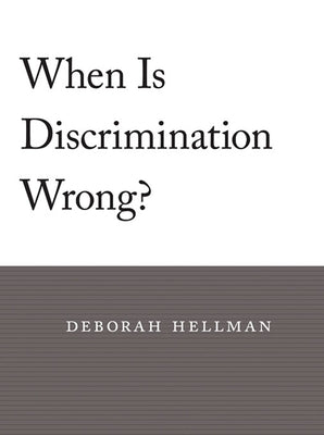 When Is Discrimination Wrong? by Hellman, Deborah
