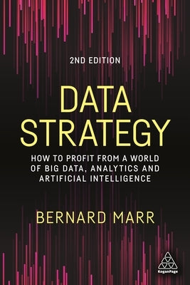 Data Strategy: How to Profit from a World of Big Data, Analytics and Artificial Intelligence by Marr, Bernard