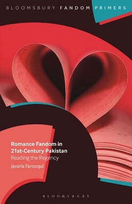 Romance Fandom in 21st-Century Pakistan: Reading the Regency by Farooqui, Javaria