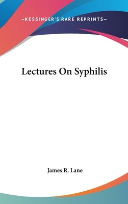 Lectures On Syphilis by Lane, James R.