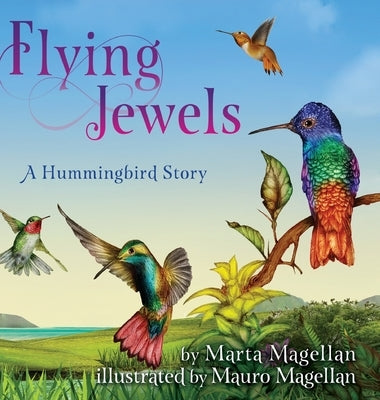 Flying Jewels: A Hummingbird Story by Magellan, Marta