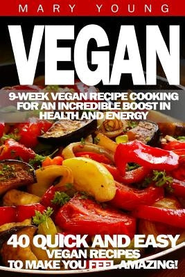 Vegan: 9-Week Vegan Recipe Cooking for an Incredible Boost in Health and Energy by Young, Mary