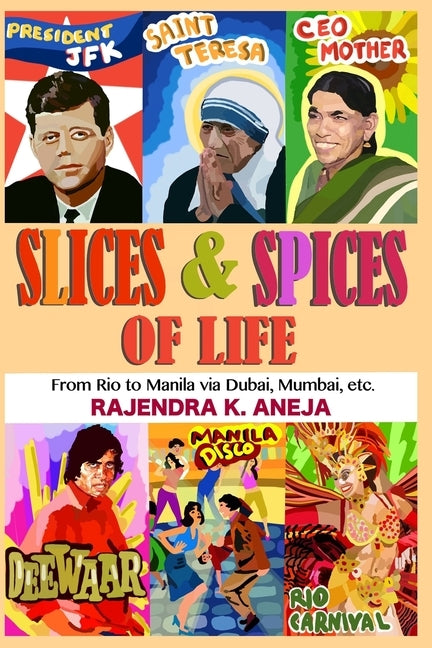 Slices And Spices Of Life: From Rio To Manila Via Dubai, Mumbai, Etc. by Aneja, Rajendra Kumar