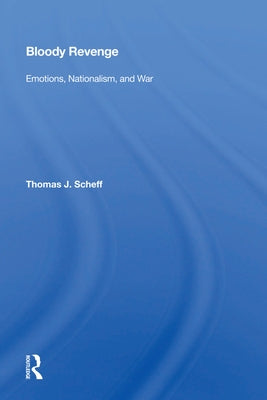 Bloody Revenge: Emotions, Nationalism, and War by Scheff, Thomas J.