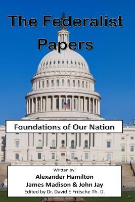 The Federalist Papers: Foundations of Our Nation by Madison, James