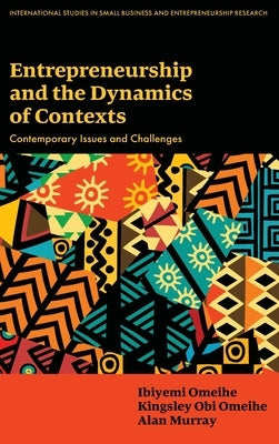 Entrepreneurship and the Dynamics of Contexts: Contemporary Issues and Challenges by Omeihe, Ibiyemi