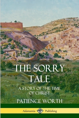 The Sorry Tale: A Story of the Time of Christ by Worth, Patience