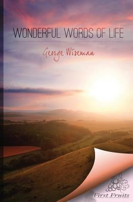 Wonderful Words of Life: : Meditations Based on Traditional Hymns and Gospel Songs by Wiseman, George William