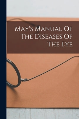 May's Manual Of The Diseases Of The Eye by Anonymous