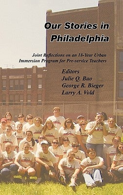 Our Stories in Philadelphia: Joint Reflections on an 18-Year Urban Immersion Program for Pre-Service Teachers by Bao, Julie Q.