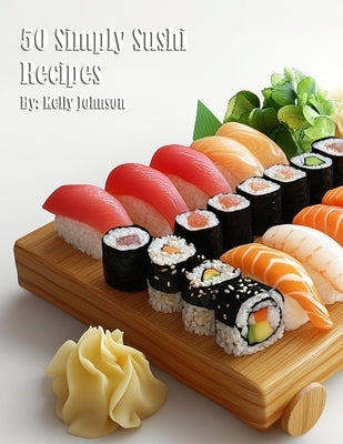 50 Simply Sushi Recipes by Johnson, Kelly