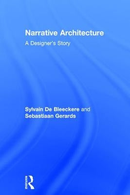 Narrative Architecture: A Designer's Story by de Bleeckere, Sylvain