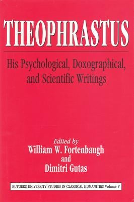 Theophrastus: His Psychological, Doxographical, and Scientific Writings by Fortenbaugh, William W.