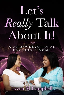Let's Really Talk About It!: A 30-Day Devotional for Single Moms by Campbell, Lyvon M.