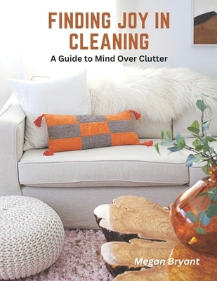 Finding Joy in Cleaning: A Guide to Mind Over Clutter by Bryant, Megan