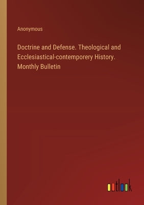 Doctrine and Defense. Theological and Ecclesiastical-contemporery History. Monthly Bulletin by Anonymous