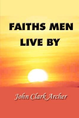 Faiths Men Live by by Archer, John Clark
