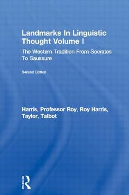 Landmarks in Linguistic Thought Volume I: The Western Tradition from Socrates to Saussure by Harris, Professor Roy