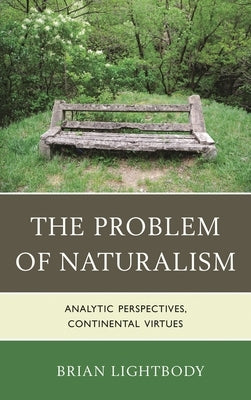Problem of Naturalism: Analytic Perspectives, Continental Virtues by Lightbody, Brian