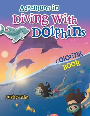 Adventures in Diving With Dolphins Coloring Book by Jupiter Kids