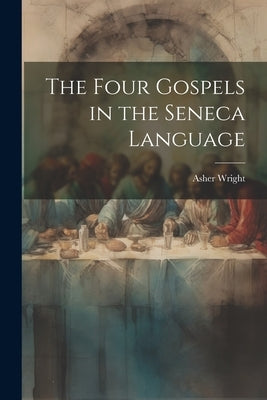 The Four Gospels in the Seneca Language by Wright, Asher
