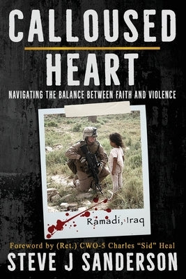 Calloused Heart: Navigating the Balance between Faith and Violence by Sanderson, Steve J.