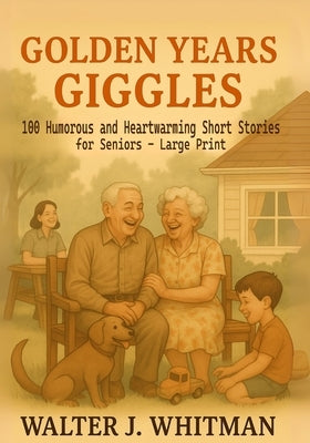 Golden Years Giggles: 100 Humorous and Heartwarming Short Stories for Seniors - Large Print by Whitman, Walter J.