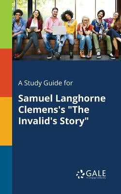 A Study Guide for Samuel Langhorne Clemens's "The Invalid's Story" by Gale, Cengage Learning