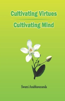 Cultivating Virtues Cultivating Mind by Anubhavananda, Swami