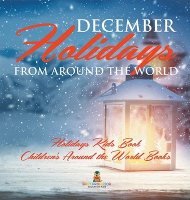 December Holidays from around the World - Holidays Kids Book Children's Around the World Books by Baby Professor