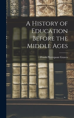 A History of Education Before the Middle Ages by Graves, Frank Pierrepont