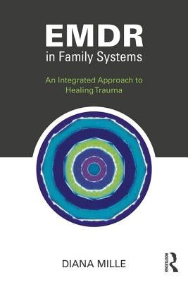 Emdr in Family Systems: An Integrated Approach to Healing Trauma by Mille, Diana