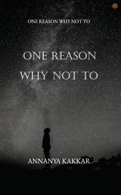 One Reason Why Not To by Kakkar, Annanya