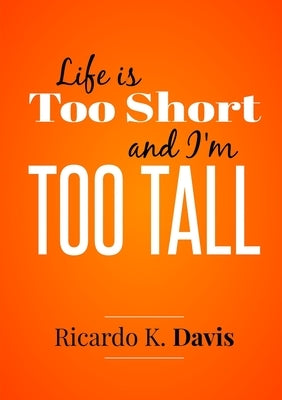 Life Is Too Short and I'm Too Tall by Davis, Ricardo