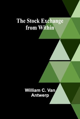 The Stock Exchange from Within by C. Van Antwerp, William